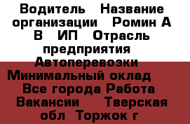 Водитель › Название организации ­ Ромин А.В., ИП › Отрасль предприятия ­ Автоперевозки › Минимальный оклад ­ 1 - Все города Работа » Вакансии   . Тверская обл.,Торжок г.